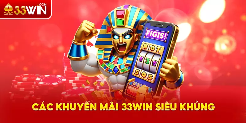 Những khuyến mãi 33Win khủng hiện nay