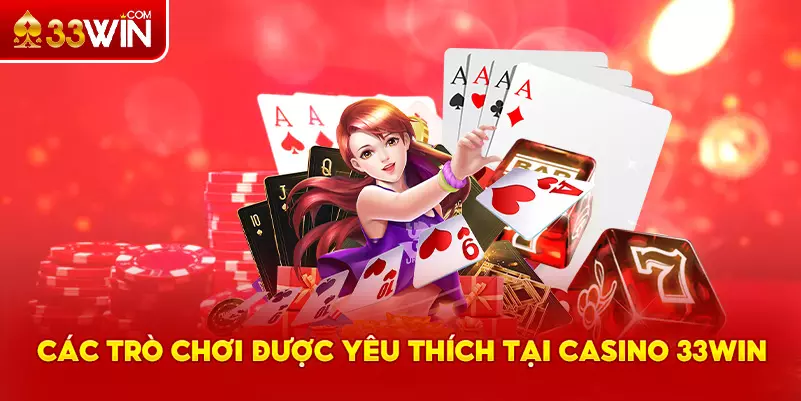 Các tựa game được yêu thích tại Casino 33Win