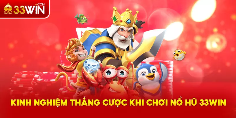 Kinh nghiệm thắng lớn khi chơi nổ hũ 33Win