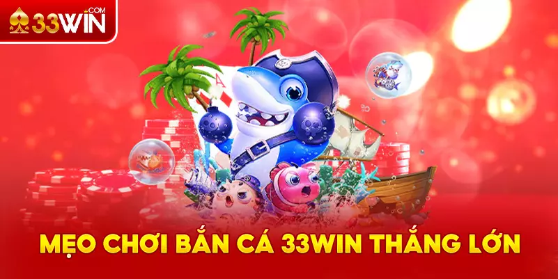 Mẹo chơi bắn cá 33Win thắng lớn
