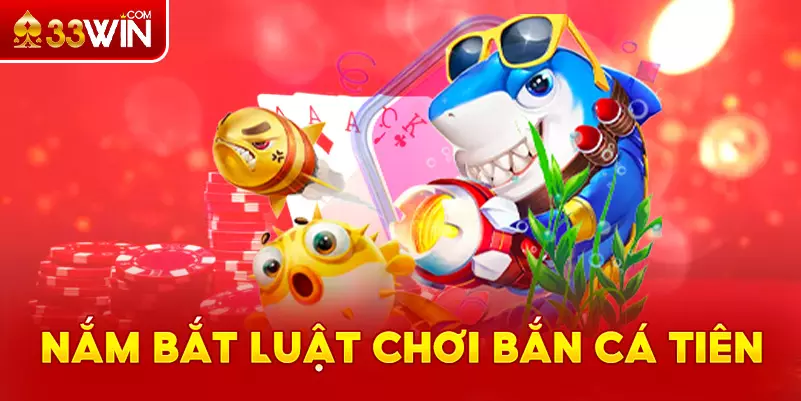 Nắm vững luật chơi bắn cá Tiên