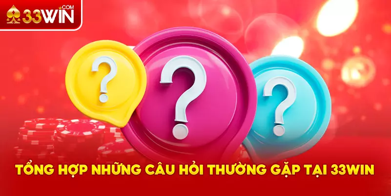 Giải đáp các câu hỏi thường gặp của thành viên 33Win